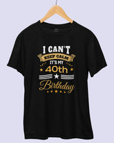 I Can't Keep Calm It's My 40th Birthday | Birthday T-Shirt