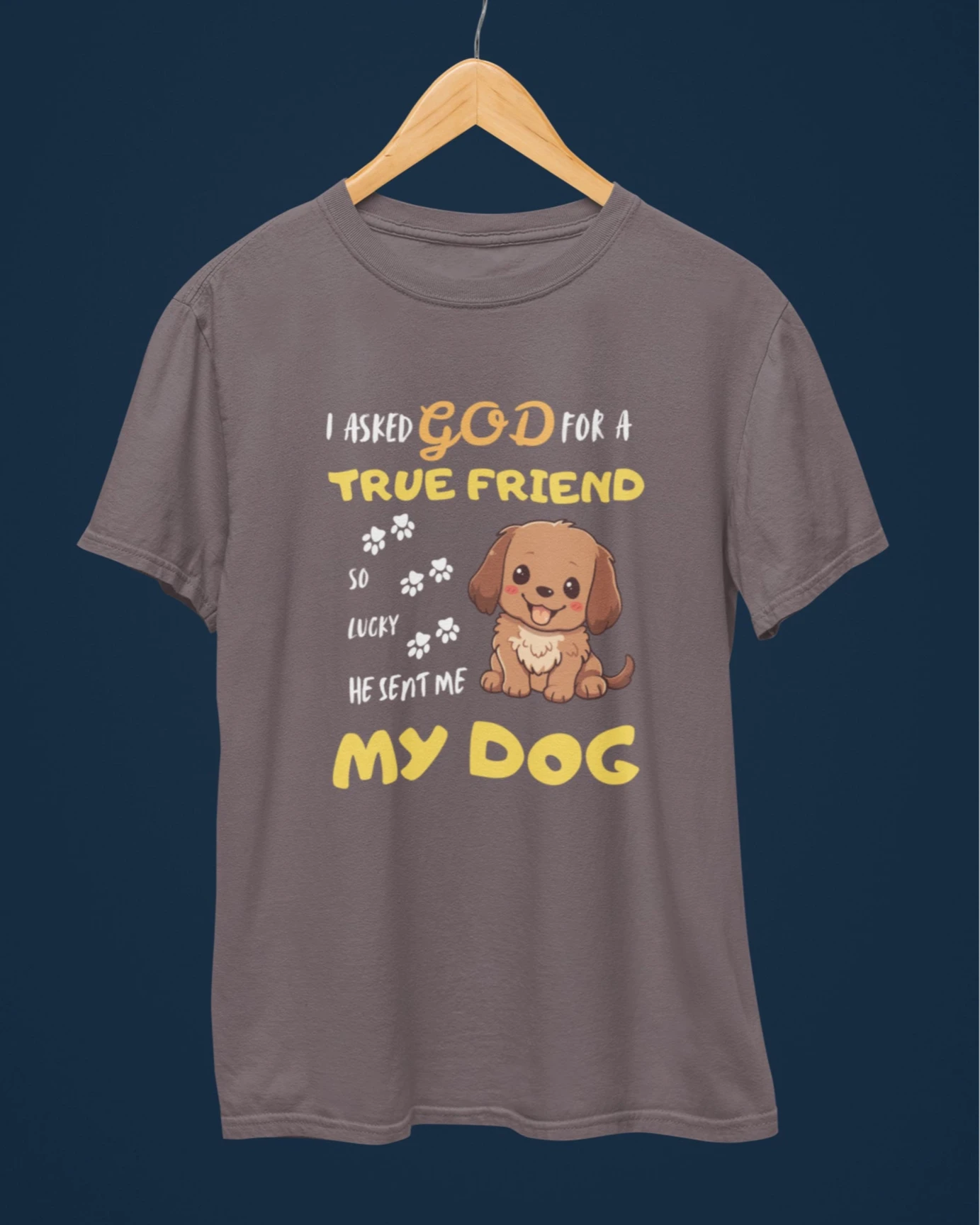 I Asked God for a True Friend Dog Lovers T-Shirt