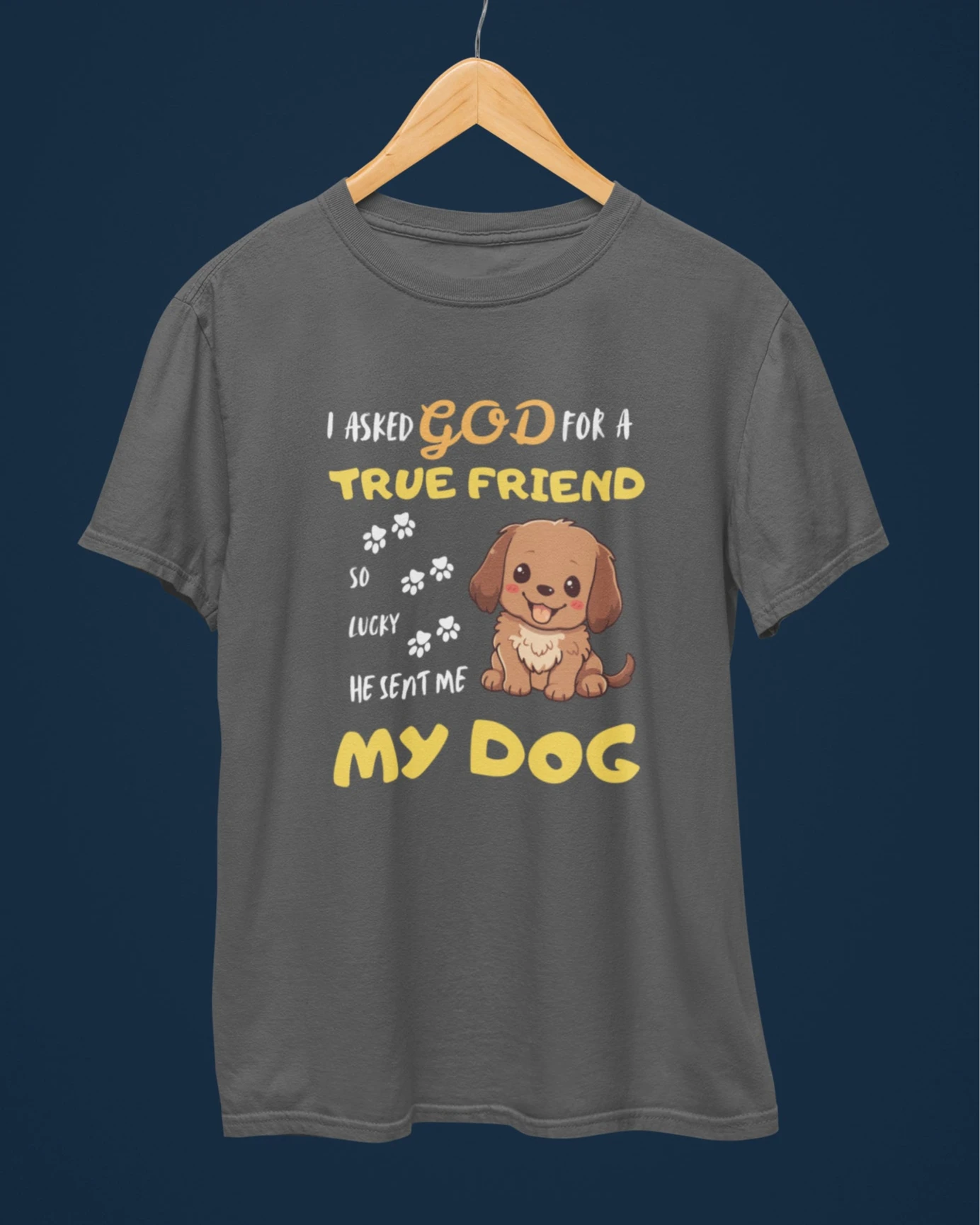 I Asked God for a True Friend Dog Lovers T-Shirt